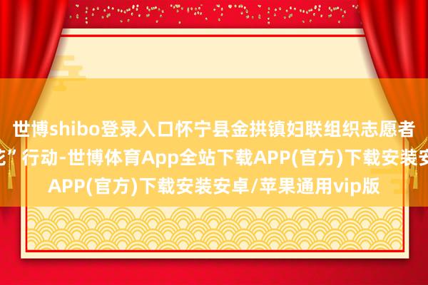世博shibo登录入口怀宁县金拱镇妇联组织志愿者开展根除“一枝黄花”行动-世博体育App全站下载APP(官方)下载安装安卓/苹果通用vip版