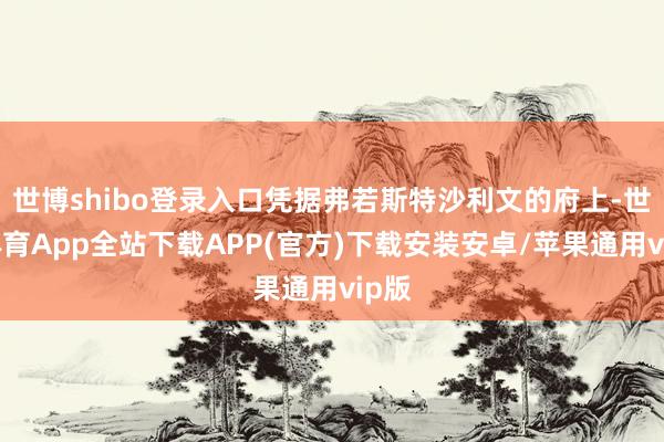 世博shibo登录入口凭据弗若斯特沙利文的府上-世博体育App全站下载APP(官方)下载安装安卓/苹果通用vip版