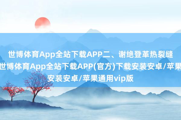世博体育App全站下载APP　　二、谢绝登革热裂缝在于防蚊-世博体育App全站下载APP(官方)下载安装安卓/苹果通用vip版