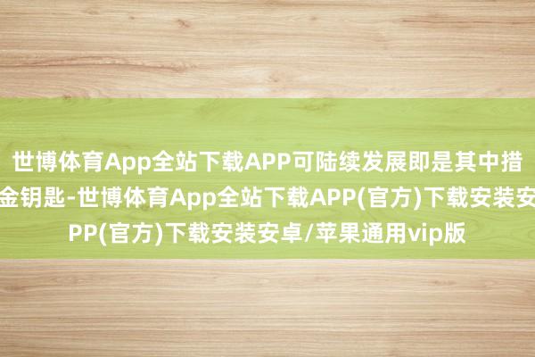 世博体育App全站下载APP可陆续发展即是其中措置重要复杂问题的金钥匙-世博体育App全站下载APP(官方)下载安装安卓/苹果通用vip版