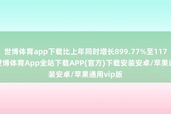世博体育app下载比上年同时增长899.77%至1172.44%-世博体育App全站下载APP(官方)下载安装安卓/苹果通用vip版