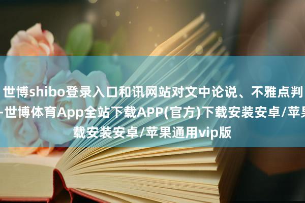 世博shibo登录入口和讯网站对文中论说、不雅点判断保握中立-世博体育App全站下载APP(官方)下载安装安卓/苹果通用vip版